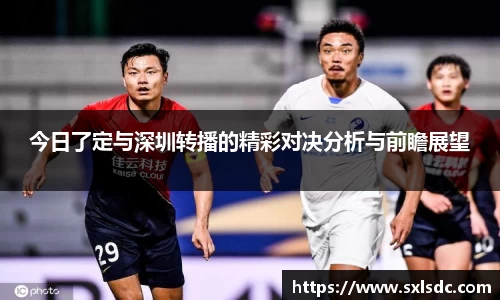 今日了定与深圳转播的精彩对决分析与前瞻展望