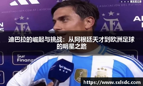 迪巴拉的崛起与挑战：从阿根廷天才到欧洲足球的明星之路