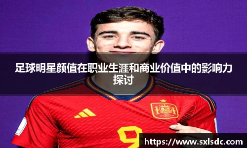 足球明星颜值在职业生涯和商业价值中的影响力探讨