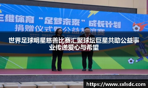 世界足球明星慈善比赛汇聚球坛巨星共助公益事业传递爱心与希望