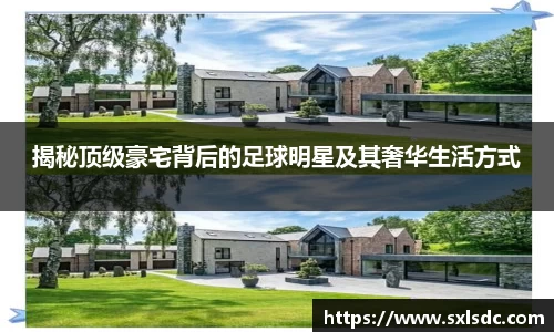 揭秘顶级豪宅背后的足球明星及其奢华生活方式